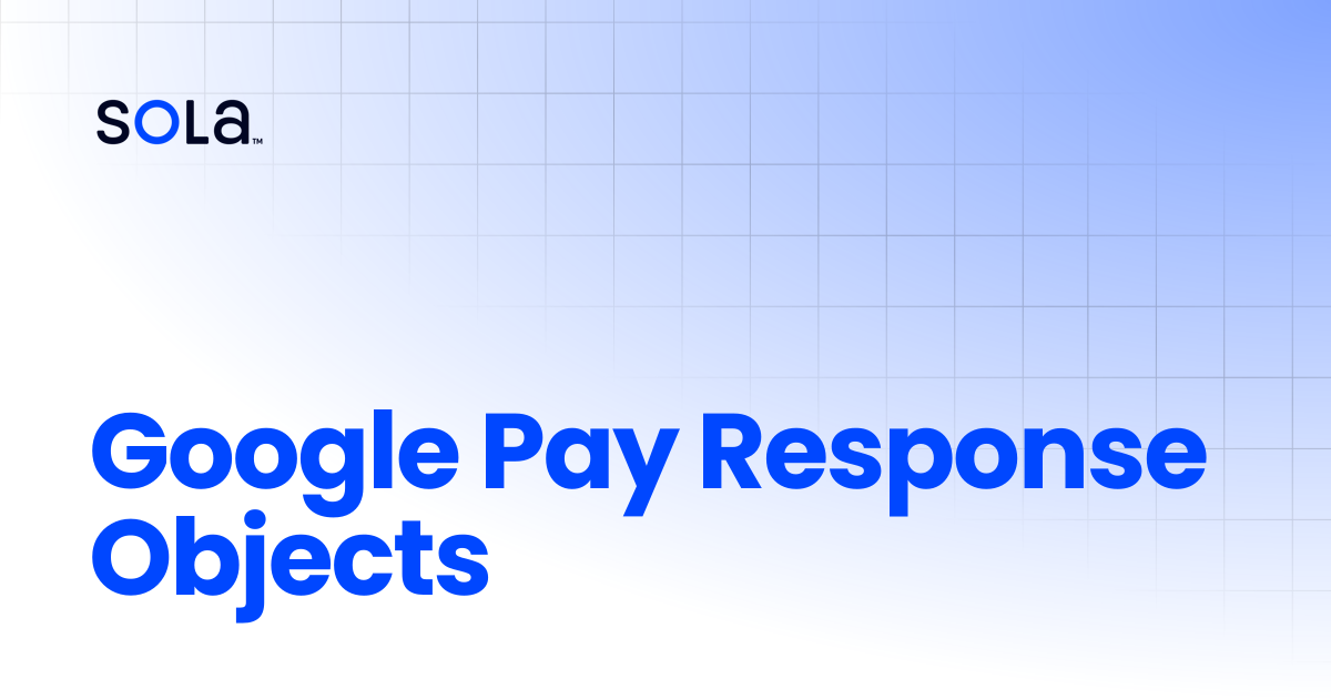 Google Pay Response Objects | Sola Payments Documentation